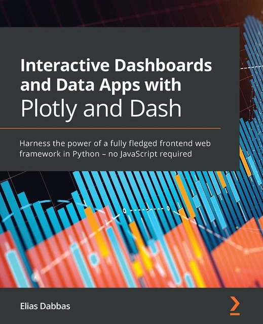 INTERACTIVE DASHBOARDS AND Data Apps with Plotly and Dash Harness the