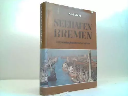 Löbe, Karl: Seehafen Bremen. 100 entscheidende Jahre