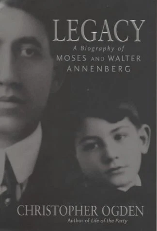 LEGACY: A BIOGRAPHY OF MOSES AND WALTER ANNENBERRG By Christopher Ogden **Mint**