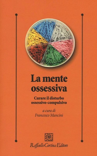 La Mente Ossessiva. Curare Il Disturbo Ossessivo-Compulsivo  - Mancini Francesco