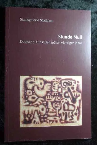 Stunde Null : deutsche Kunst der späten vierziger Jahre. Hrsg. vom Stuttgarter G