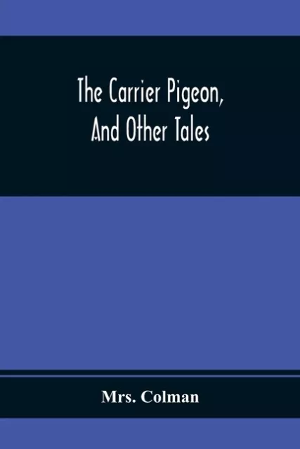 The Carrier Pigeon, And Other Tales: Illustrating The Rewards Of Virtue And...