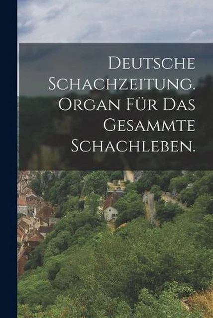 Deutsche Schachzeitung. Organ fr das gesammte Schachleben. by Anonymous Paperbac