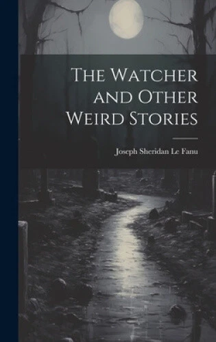 The Watcher and Other Weird Stories by Joseph Sheridan Le Fanu