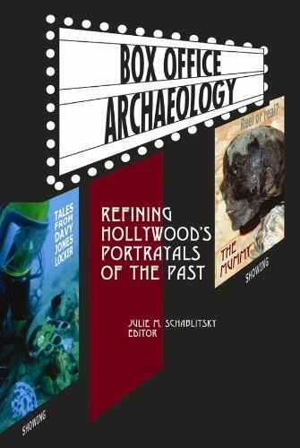 BOX OFFICE ARCHAEOLOGY: REFINING HOLLYWOODS PORTRAYALS OF By Julie M Schablitsky