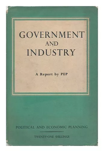 POLITICAL AND ECONOMIC PLANNING [PEP] Government and Industry : a Survey of the