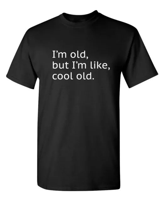 I'm Old but I'm Like Cool Old Sarcastic Humor Graphic Novelty Funny T Shirt