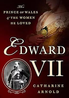Edward VII: The Prince of Wales and the Women He Loved, Arnold, Catharine, Used;