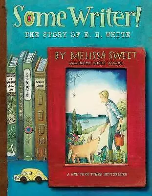 Some Writer!: The Story of E. B. White by Melissa Sweet (Paperback, 2019)