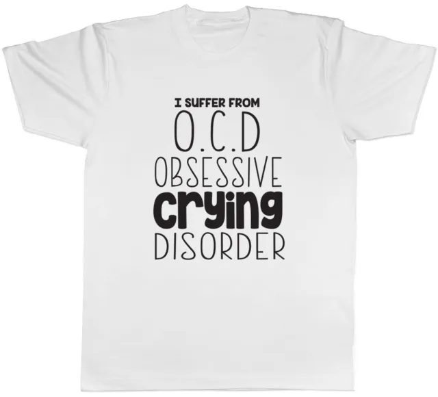 I Suffer from OCD Obsessive Crying Disorder Funny Mens Tee T-Shirt