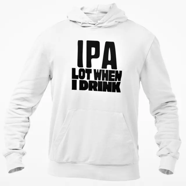 IPA Lot When I Drink Hooded Sweatshirt Funny Beer Alcohol Joke Hoodie Gift