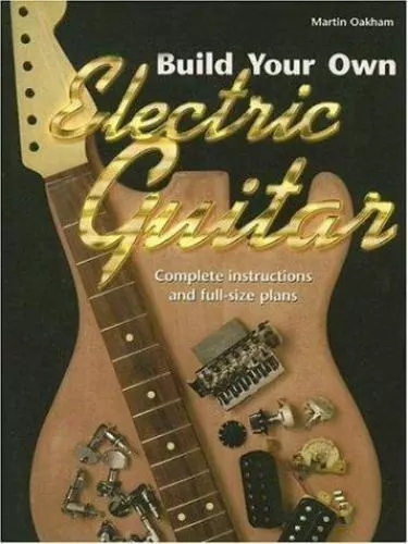 Build Your Own Electric Guitar: Complete Instructions and Full-Size Plans