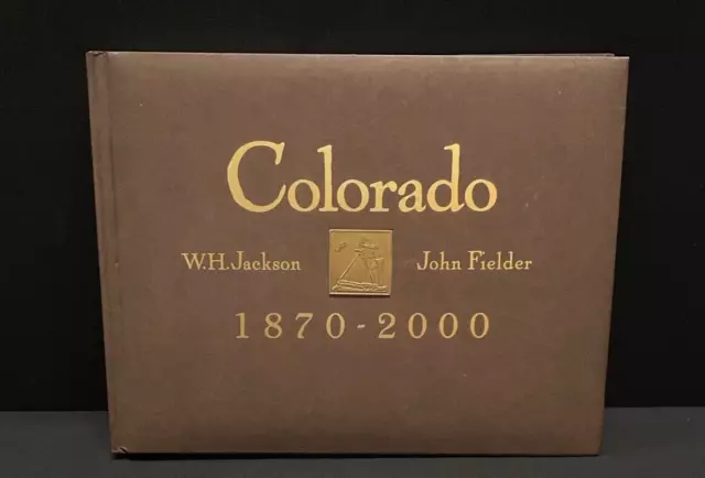 Colorado 1870 - 2000, Photographic History  by W.H. Jackson, John Fielder