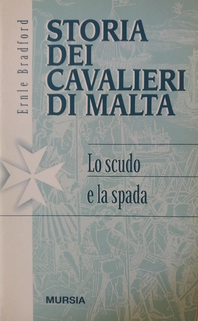 Storia dei Cavalieri di Malta. Lo scudo e la spada - Ernle Bradford