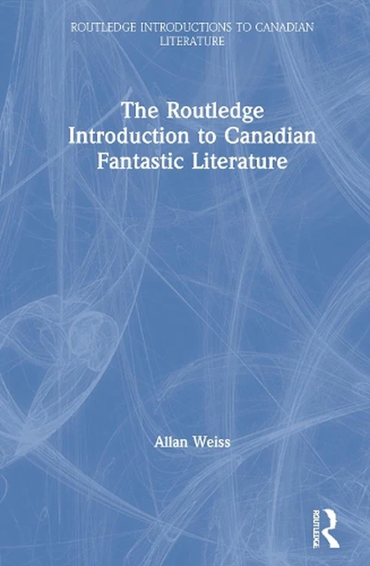 A Routledge THE ROUTLEDGE INTRODUCTION to Canadian Fantastic Literature par Allan ...