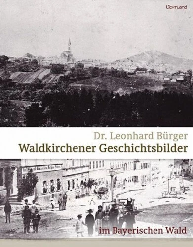 Waldkirchener Geschichtsbilder|Leonhard Bürger|Gebundenes Buch|Deutsch