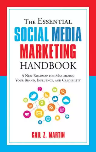 The Essential Social Media Marketing Handbook: A New Roadmap for Maximizing Your