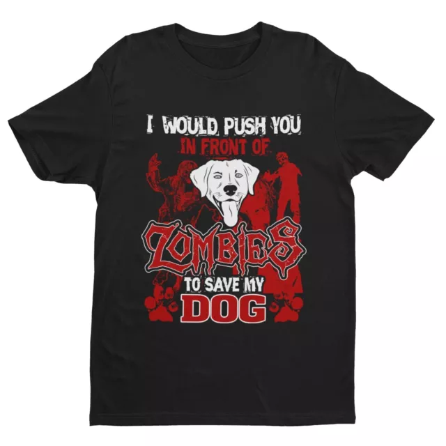 I WOULD PUSH YOU IN FRONT OF ZOMBIES TO SAVE MY DOG Funny Pet Lover T Shirt Gift