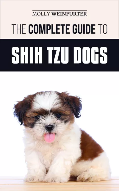 Le guide complet des chiots Shih Tzu : trouvez, aimez et entraînez votre chiot Shih Tzu