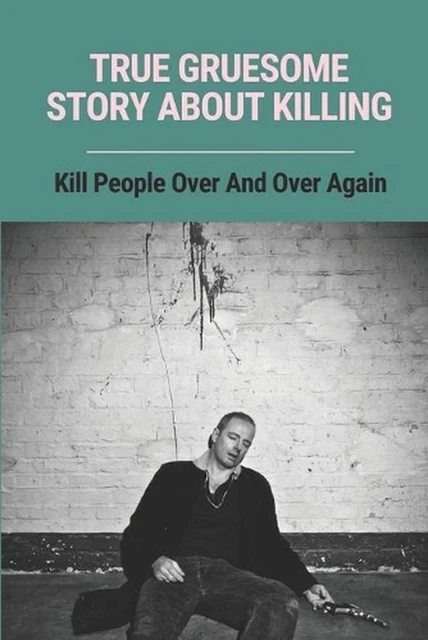 TRUE GRUESOME STORY About Killing: Kill People Over And Over Again