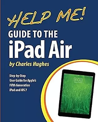 Help Me! Guide to the iPad Air: Step-by-Step User Guide for the Fifth Generation