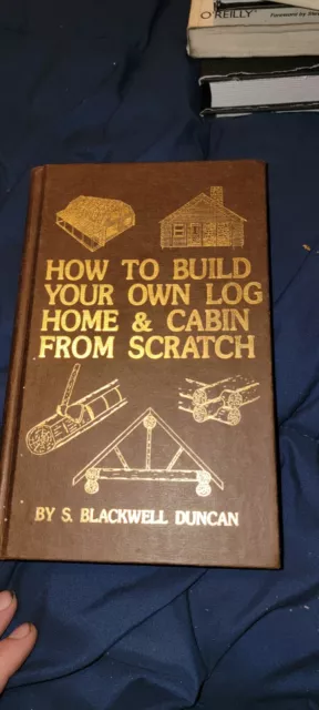 How to Build Your Own Log Home and Cabin from Scratch by S. Blackwell Duncan...