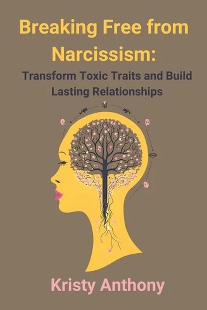 BREAKING FREE FROM Narcissism: Transform Toxic Traits and Build Lasting ...