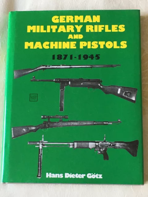 German Military Rifles and Machine Pistols 1871 - 1945 by Hans Dieter Gotz