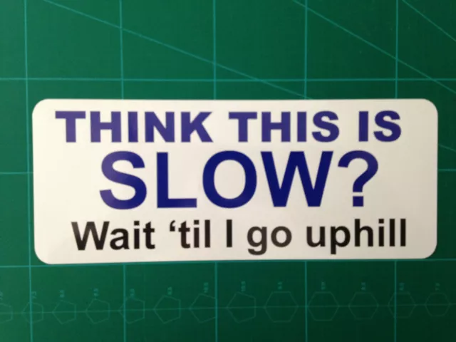 Think This Is Slow? Wait Til I Go Up Hill - Bumper Sticker Funny Van Motorhome