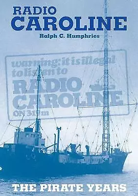 Radio Caroline: The Pirate Years (New Edition) by Ralph C. Humphries...