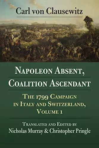 Napoleon Absent, Coalition Ascendant: The 1799 . Von-Clausewitz, Murray<|