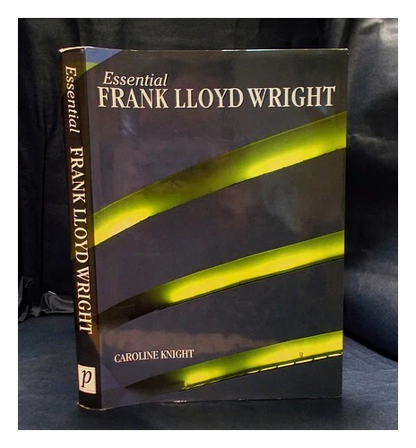 KNIGHT, CAROLINE ESSENTIAL Frank Lloyd Wright / Caroline Knight 2001 ...