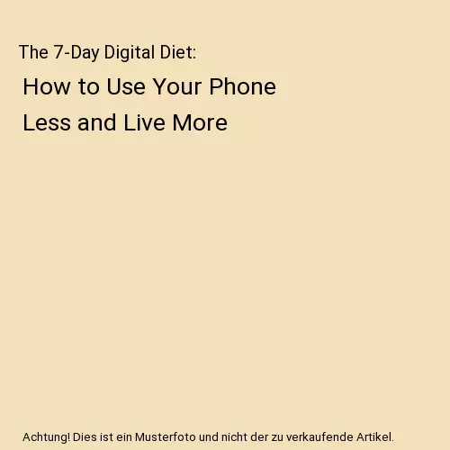 The 7-Day Digital Diet: How to Use Your Phone Less and Live More, Tim David