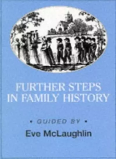Further Steps in Family History (Genealogy)-Eve McLaughlin