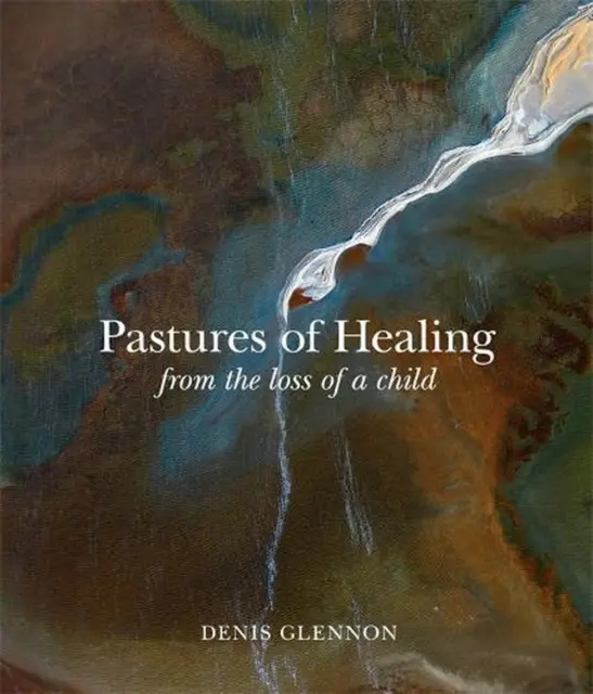 Pastures of Healing: From the Loss of a Child by Denis Glennon (English) Hardcov