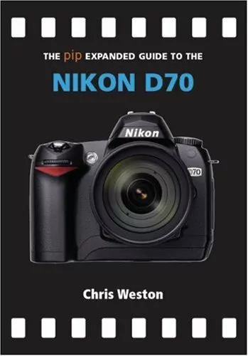 The PIP Expanded Guide to the Nikon D70 (PIP Expanded Guide Seri