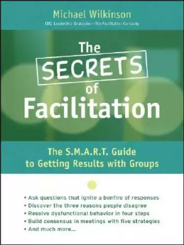 The Secrets of Facilitation: The S.M.A.R.T. Guide to Getting Results With - GOOD