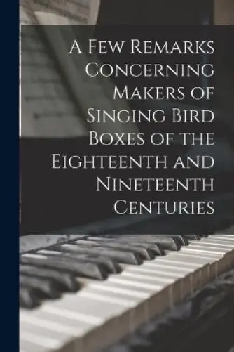 Anonymous A Few Remarks Concerning Makers of Singing Bird Boxes of the E (Poche)
