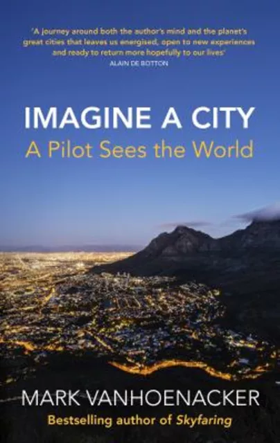 Imagine a City : A Pilot Sees the World Mark Vanhoenacker