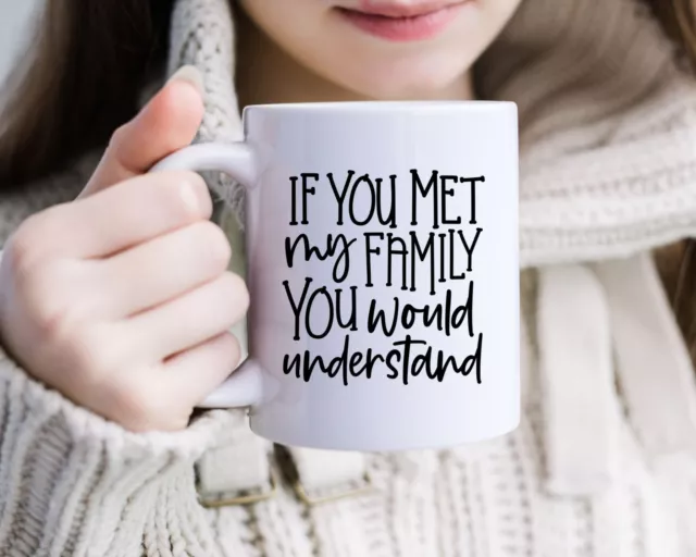 One pc  11oz Ceramic Coffee Mug - If you Met my Family you Would Understand