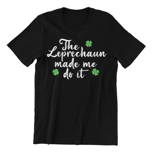 Leprechaun Made Me Do It IRISH T-Shirt - Mens Womens Kids Baby St Patricks Day