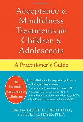 ACCEPTANCE AND MINDFULNESS TREATMENTS FOR CHILDREN AND By Greco Laurie A. Phd