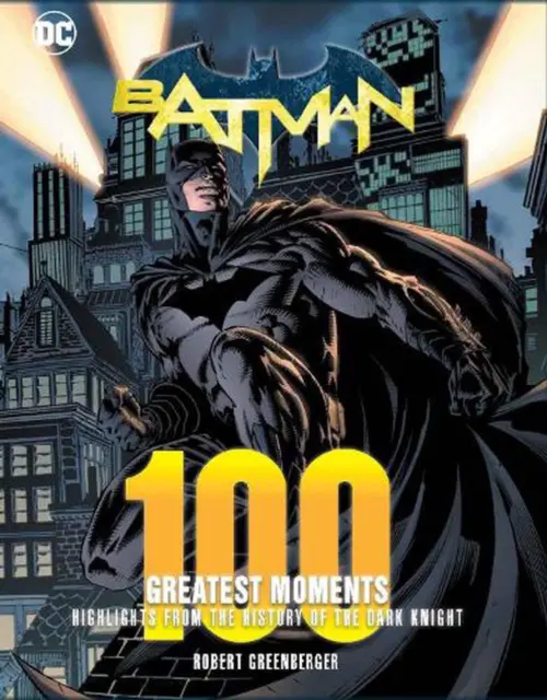 Batman: 100 Greatest Moments: Highlights from the History of The Dark Knight by