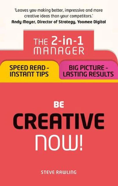 Be Creative - Now!: The 2-in-1 Manager: Speed Read - instant tips; Big Picture -