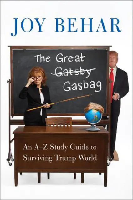 The Great Gasbag: An A-To-Z Study Guide to Surviving Trump World by Joy Behar (E