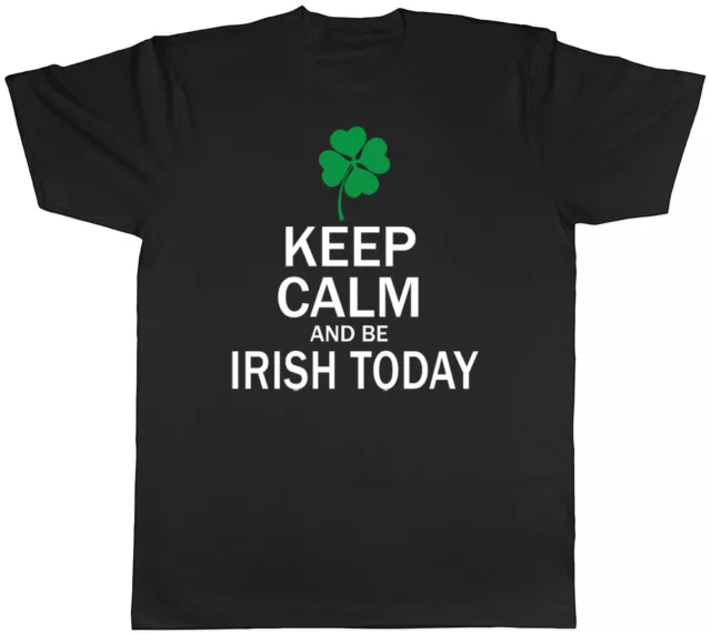 Keep Calm and be Irish Today St Patrick's Day Mens Womens Ladies T-Shirt