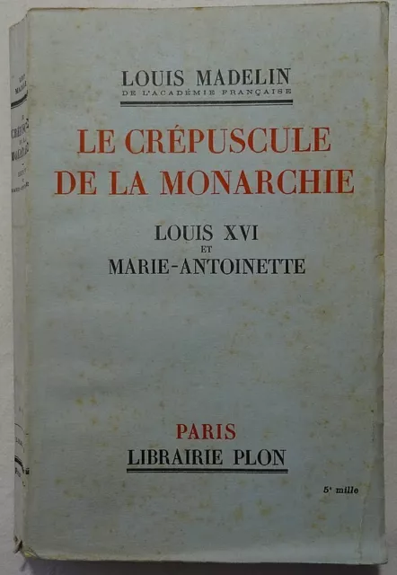 Madelin : Le crépuscule de la monarchie - Louis XVI et Marie-Antoinette / 1936