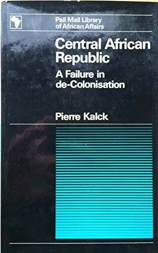 CENTRAL AFRICAN REPUBLIC: A FAILURE IN DECOLONISATION; By Pierre Kalck