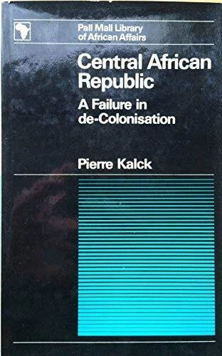 CENTRAL AFRICAN REPUBLIC: A FAILURE IN DECOLONISATION; By Pierre Kalck