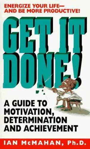 Get It Done!: A Guide to Motivation, Determination and Achievement